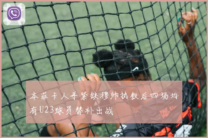 本菲卡人手紧缺穆帅执教后四场均有U23球员替补出战
