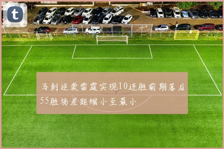马刺逆袭雷霆实现10连胜前期落后55胜场差距缩小至最小